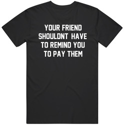 Pay Your Friend Funny    T Shirt