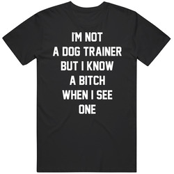 Im Not A Dog Trainer But Funny Humor   T Shirt