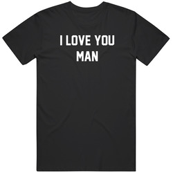 Things You Say To Your Boys Drunk I Love You Man Funny  T Shirt
