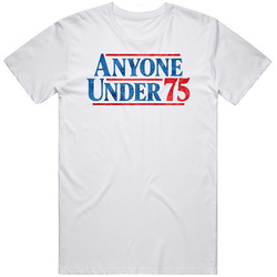 Anyone Under 75 Funny Election Parody  T Shirt