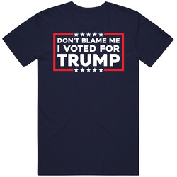 Dont Blame Me I Voted For Trump T Shirt