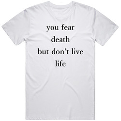 You Fear Death But Dont Live Life  Inspirational Quote V2 T Shir