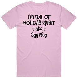 Im Full Of The Holiday Spirit Aka Egg Nog Funny T Shirt