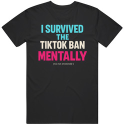 I Survived The Tik Tok Ban But Emotionally Funny Humor Great Gift Idea  T Shirt