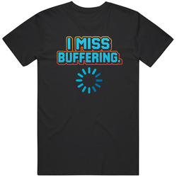 I Miss Buffering Funny Humor Great Gift Idea T Shirt