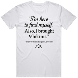 I’m Here To Find Myself  Also, I Brought 9 Bikinis White Lotus Season 3 Energy Funny Great Gift Idea Fan  T Shirt