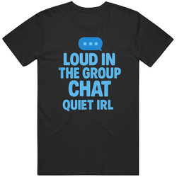 Funny Loud In The Group Chat, Quiet Irl Gamer Fan Gift Idea  T Shirt