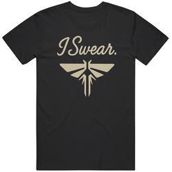 I Swear Last Of Us  Tv Show Great Gift  Idea   T Shirt