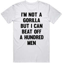 Funny I'm Not A Gorilla But I Can Beat Off A Hundred Men Gift Idea   T Shirt