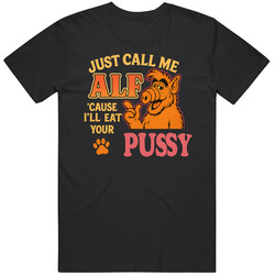 Just Call Me Alf Cause I will Eat Your Pussy Cat Funny  T Shirt