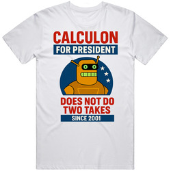 Calculon Does Not Do Two Takes 2001 for President T Shirt