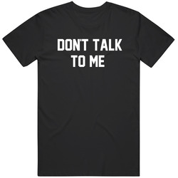 Don't Talk To me Funny Humor Gift Idea T Shirt