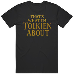 THAT’S WHAT I’M TOLKIEN ABOUT LOTR Fan Nerd Shirt Funny Gift Idea v2 T Shirt