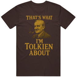 THATS WHAT IM TOLKIEN ABOUT LOTR Fan Nerd Shirt Funny Gift Idea v3 T Shirt