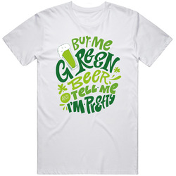 Buy Me Green Beer and Call Me Pretty  St Patricks Day Unisex Great Gift Idea T Shirt