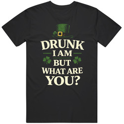 Drunk I Am But Are You  St Patricks Day Unisex Great Gift Idea T Shirt