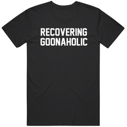 Recovering Goonaholic Gooners goona Goon Unisex Great Gift Idea T Shirt
