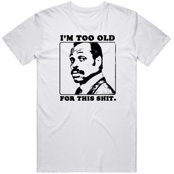 Im Too Old For This Shit Lethal Weapon Roger Murtagh Fun Gift Idea T Shirt