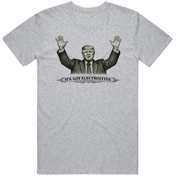 Trump Funny It's Got Electrolytes Idiocracy Funny Meme Gift T Shirt