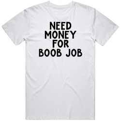 Funny Need Money For Boob Job Pop Culture Gag Meme T Shirt
