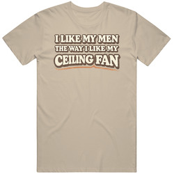 Funny I Like My Men The Way I Like My Ceilling Fan Gag Meme Cool v2 T Shirt