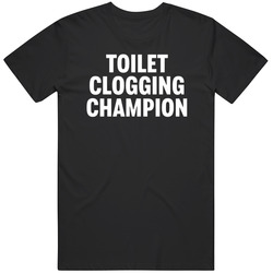 Toilet Clogging Champion Funny  Gag Gift v2 T Shirt