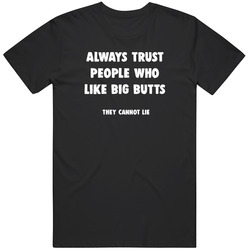 Always Trust People Who Like Big Butts Funny Gag Meme Viral Gift   Fan T Shirt