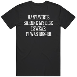 Hantavirus Shurnk My Dick Humor Viral  Meme Gag T Shirt