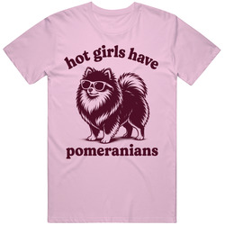Funny Hot Girls Have Pomeranians Dog Lover T Shirt