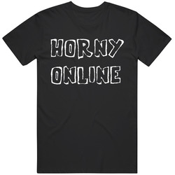 Funny Meme Gag Horny Online  Fan T Shirt