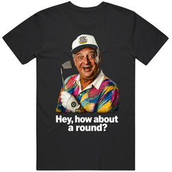 Funny Al Czervik Hey how about a round Caddy Rodney Meme Gag Gift T Shirt