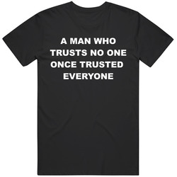 A Man who trusts no one once trusted everyone T Shirt