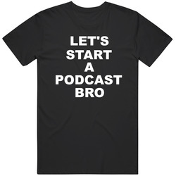 Let's Start A Podcast Bro Funny Social Media T Shirt