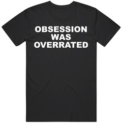 Funny Obsession Movie Fan Obsession Was Overrated T Shirt