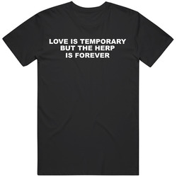 Funny Love is Temporary But The Herp is Forever Gag Gift T Shirt
