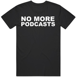 No More Podcasts Funny Gag Gift Idea T Shirt