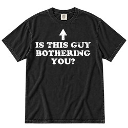 Funny Is This Guy Bothering You Distressed Cool Gift Idea Fan T Shirt