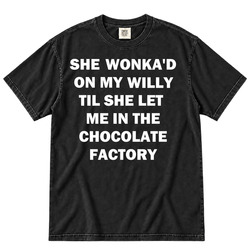 Funny She Wonka'd  On My Willy Cool Gift Idea Fan T Shirt