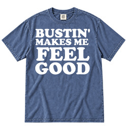 Cool Bustin Makes Me Feel Good Gift Idea Fan T Shirt