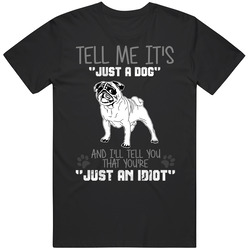 Tell Me Its Just A Dog Idiot Pug Rare Vintage Classic Unisex T Shirt Tell Me Its Just A Dog Idiot Pug Rare Vintage Classic Unisex T Shirt