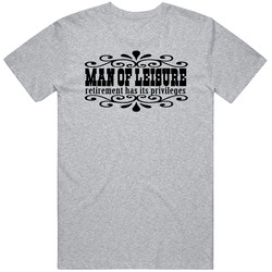Man Of Leisure Retirement T Shirt Man Of Leisure Retirement T Shirt