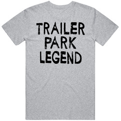 Trailer Park Legend Funny T Shirt Trailer Park Legend Funny T Shirt