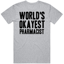Worlds Okayest Pharmacist Funny Awesome Job T Shirt Worlds Okayest Pharmacist Funny Awesome Job T Shirt