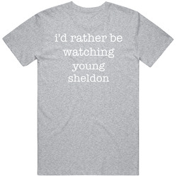I'd Rather Be Watching Young Sheldon Tv Show T Shirt I'd Rather Be Watching Young Sheldon Tv Show T Shirt