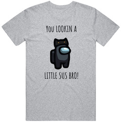 No You Lookin Sus Bro T Shirt No You Lookin Sus Bro T Shirt