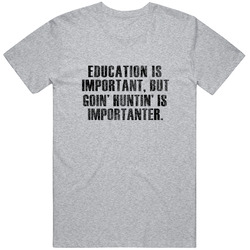 Education Is Important, But Goin' Huntin' Is Importanter T Shirt Education Is Important, But Goin' Huntin' Is Importanter T Shirt