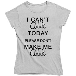 I Cant Adult Today Ladies T Shirt I Cant Adult Today Ladies T Shirt