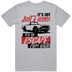 1969 Triumph Tr6 It's Not A Hobby Escape Reality Car Worn Look T Shirt 1969 Triumph Tr6 It's Not A Hobby Escape Reality Car Worn Look T Shirt