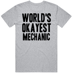 Worlds Okayest Mechanic Funny Awesome Job T Shirt Worlds Okayest Mechanic Funny Awesome Job T Shirt
