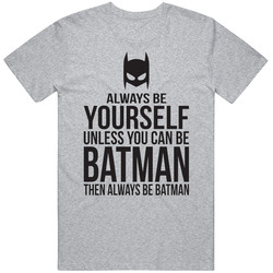 Always Be Yourself Unless You Can Be Batman Funny Comic Parody T Shirt Always Be Yourself Unless You Can Be Batman Funny Comic Parody T Shirt